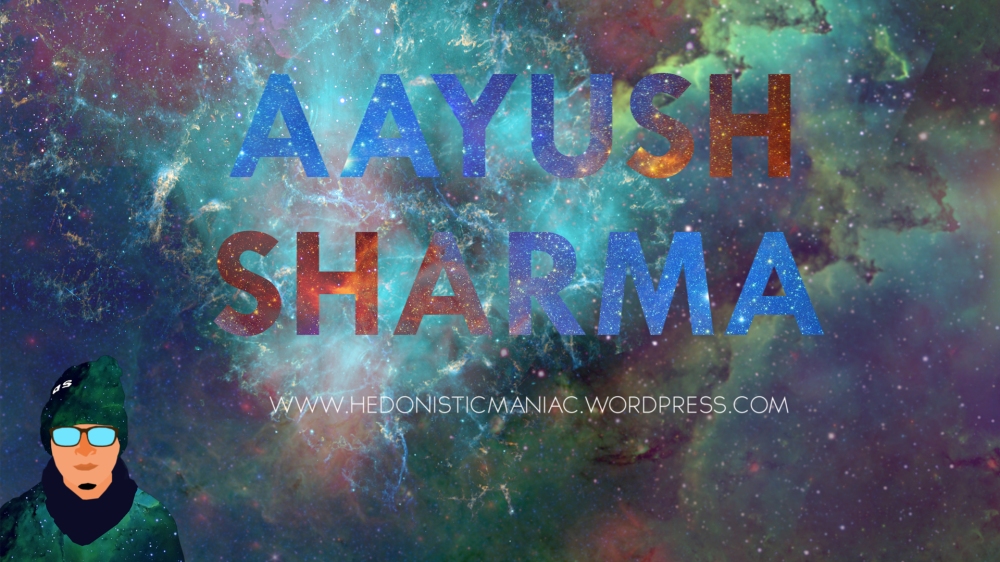 Aayush Sharma | The Hedonistic Maniac